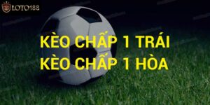 Kèo Chấp 1 Hoà Là Sao? Hướng Dẫn Đầy Đủ Về Loại Cược Này